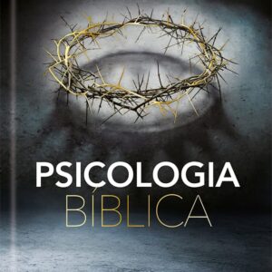 Psicologia Bíblica: Soluções de Cristo Para Problemas do dia a dia: Soluções de Cristo Para Problemas do dia a dia