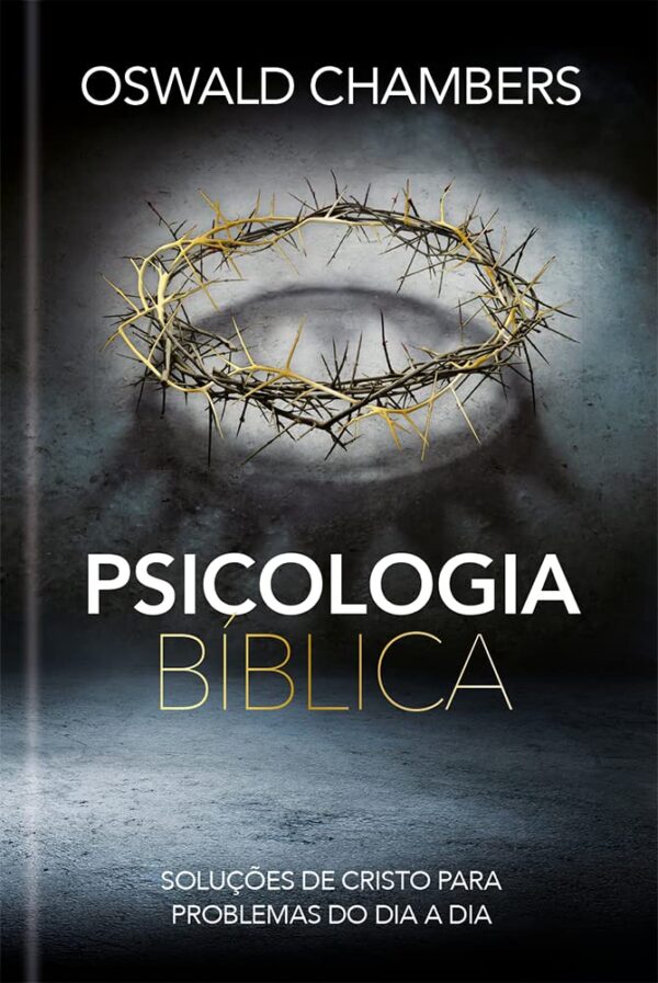 Psicologia Bíblica: Soluções de Cristo Para Problemas do dia a dia: Soluções de Cristo Para Problemas do dia a dia