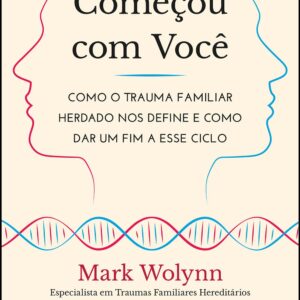 Não Começou com Você: Como o Trauma Familiar Herdado nos Define e Como dar um fim a Esse Ciclo