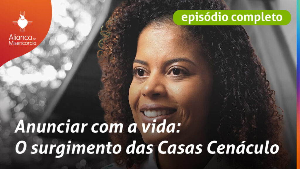 ‘Anunciar com a Vida’: 5º episódio da série da Aliança de Misericórdia como as Casas Cenáculo transformam o Evangelho em Ação
