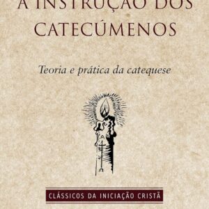 A instrução dos Catecúmenos: Teoria e prática da catequese
