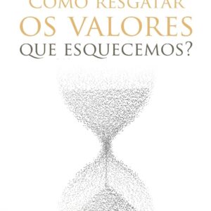 Como resgatar os valores que esquecemos?