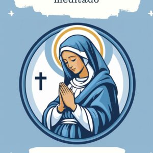 O santo terço explicado e meditado: Com Meditações, Orações e a História Completa para uma Oração Profunda e Fecunda